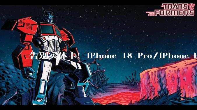 告别实体卡！iPhone 18 Pro/iPhone Fold全系列无卡槽：仅支持eSIM_mAh_苹果_Max